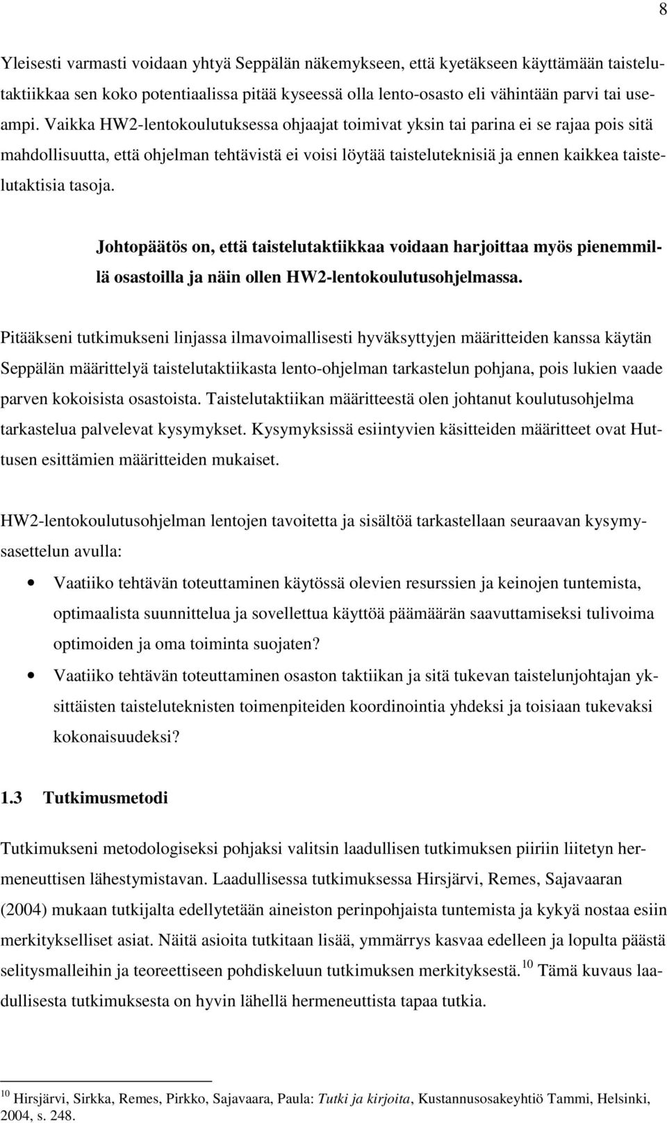 tasoja. Johtopäätös on, että taistelutaktiikkaa voidaan harjoittaa myös pienemmillä osastoilla ja näin ollen HW2-lentokoulutusohjelmassa.