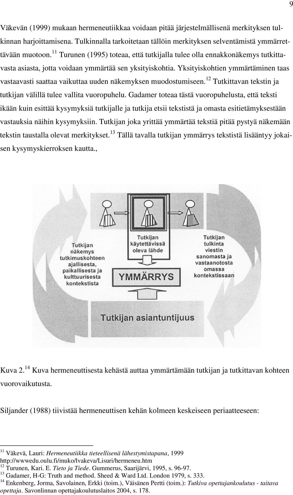 Yksityiskohtien ymmärtäminen taas vastaavasti saattaa vaikuttaa uuden näkemyksen muodostumiseen. 12 Tutkittavan tekstin ja tutkijan välillä tulee vallita vuoropuhelu.