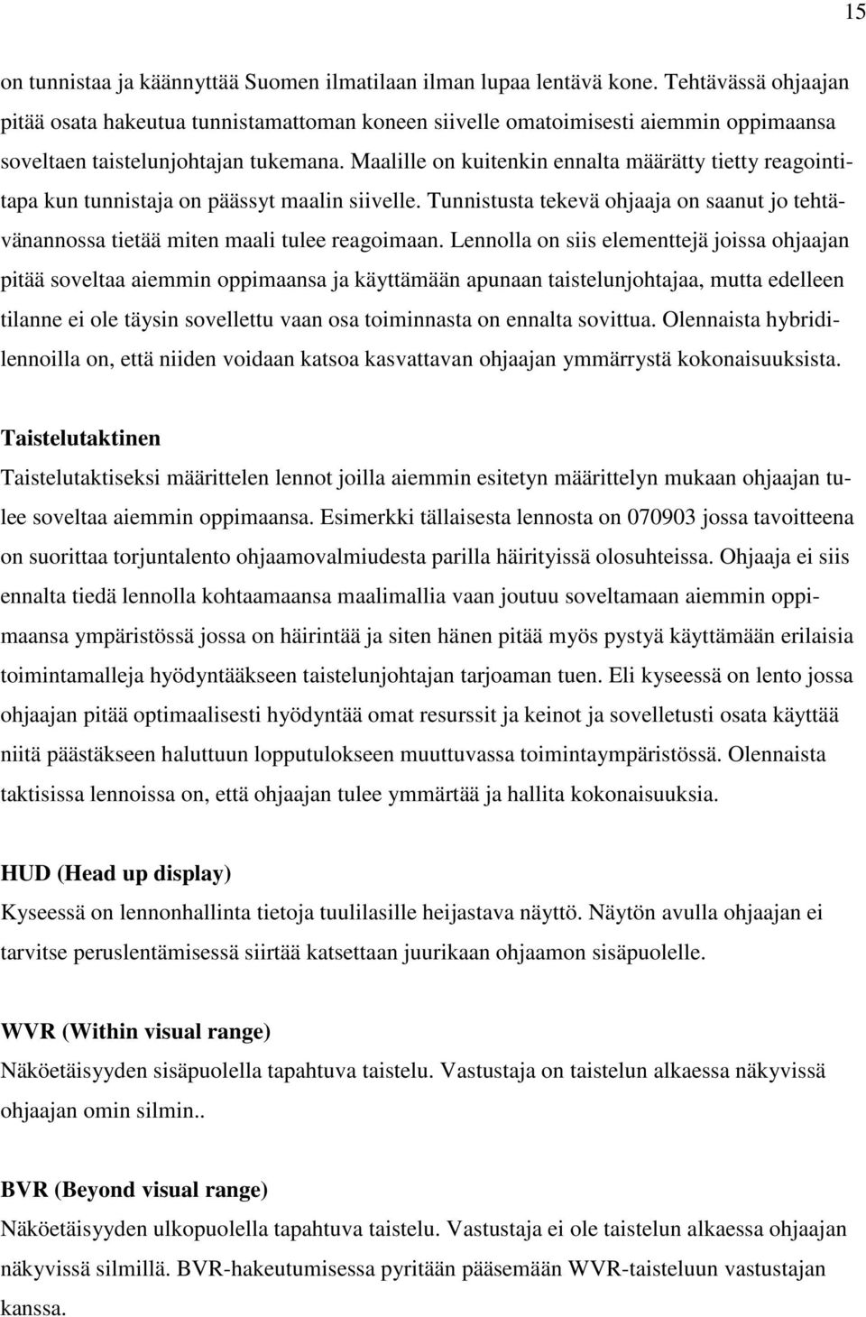 Maalille on kuitenkin ennalta määrätty tietty reagointitapa kun tunnistaja on päässyt maalin siivelle. Tunnistusta tekevä ohjaaja on saanut jo tehtävänannossa tietää miten maali tulee reagoimaan.