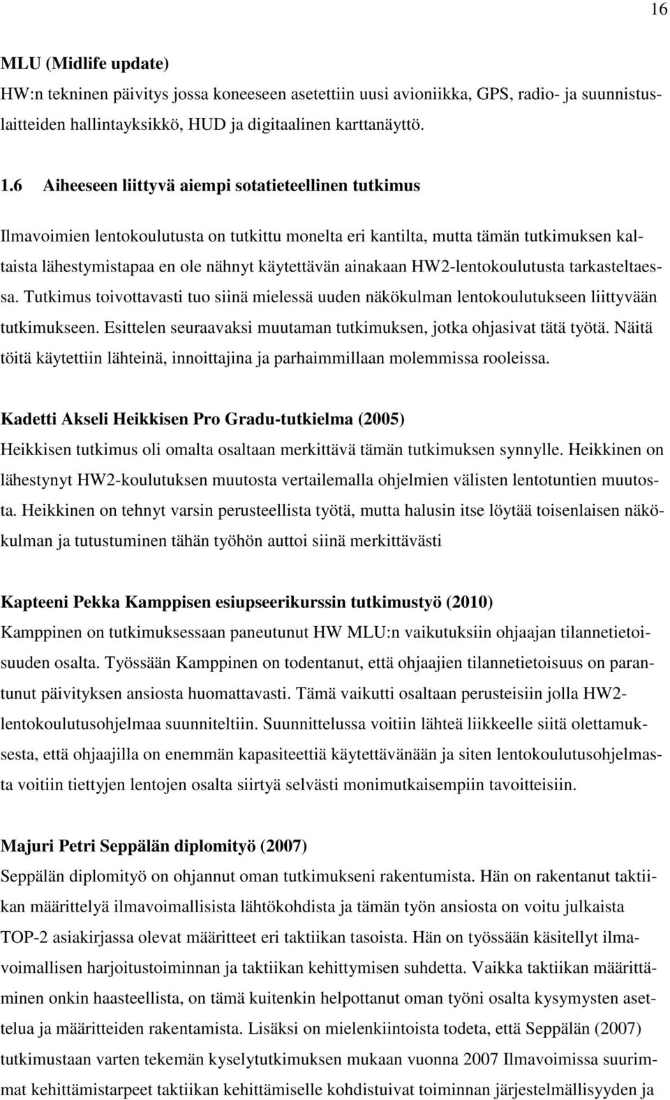 ainakaan HW2-lentokoulutusta tarkasteltaessa. Tutkimus toivottavasti tuo siinä mielessä uuden näkökulman lentokoulutukseen liittyvään tutkimukseen.