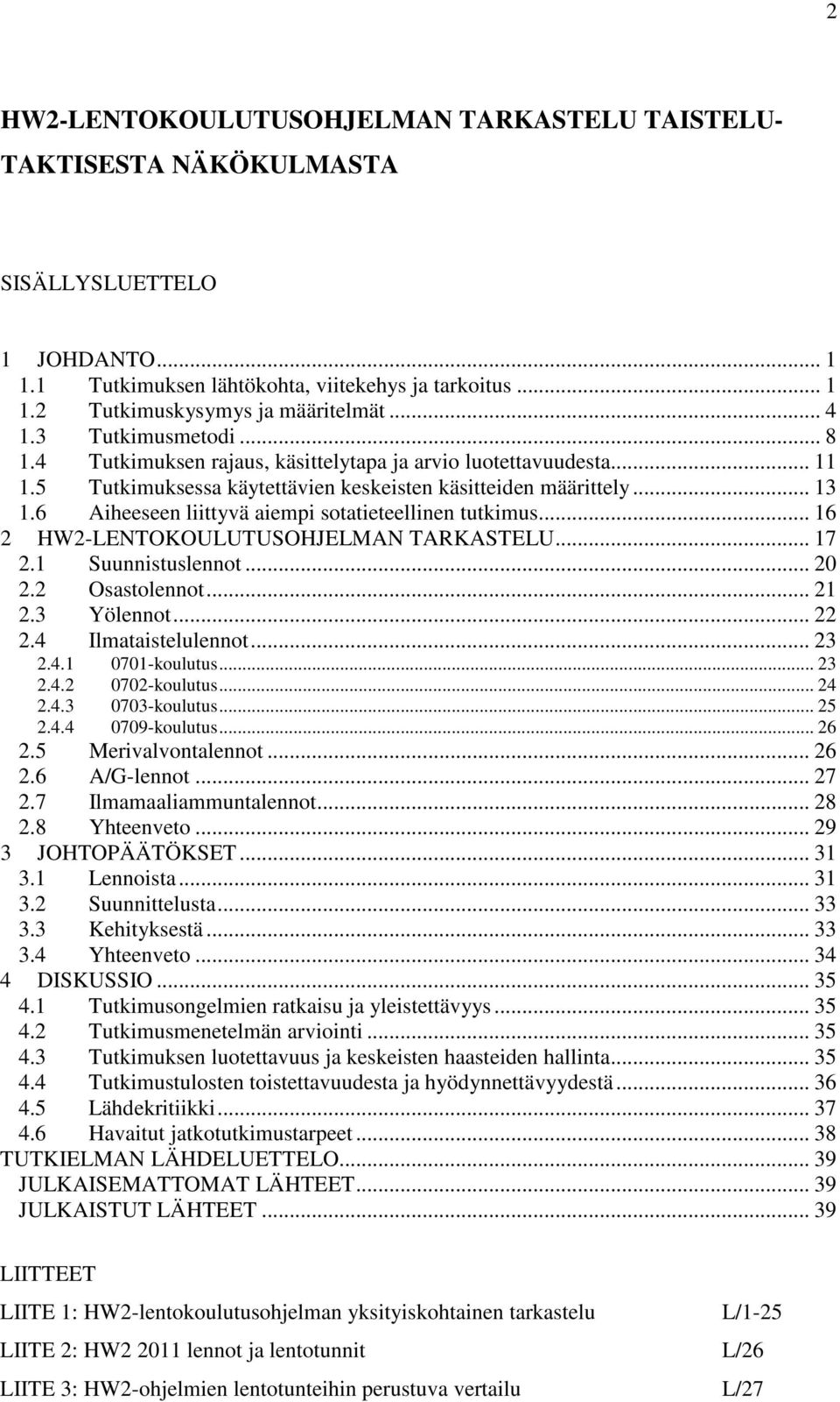 6 Aiheeseen liittyvä aiempi sotatieteellinen tutkimus... 16 2 HW2-LENTOKOULUTUSOHJELMAN TARKASTELU... 17 2.1 Suunnistuslennot... 20 2.2 Osastolennot... 21 2.3 Yölennot... 22 2.4 Ilmataistelulennot.
