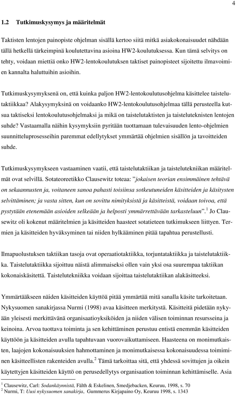 Tutkimuskysymyksenä on, että kuinka paljon HW2-lentokoulutusohjelma käsittelee taistelutaktiikkaa?