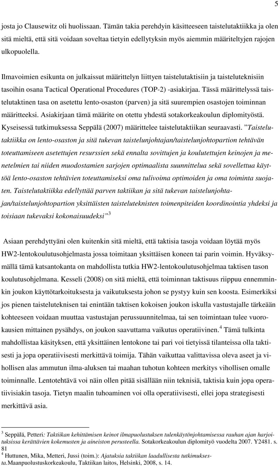 Ilmavoimien esikunta on julkaissut määrittelyn liittyen taistelutaktisiin ja taisteluteknisiin tasoihin osana Tactical Operational Procedures (TOP-2) -asiakirjaa.