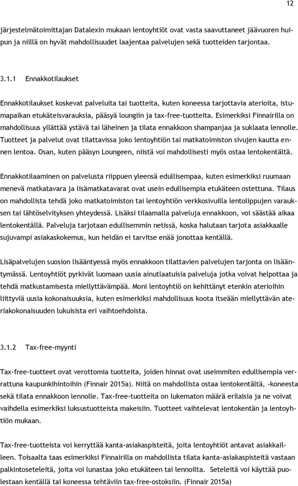 Tuotteet ja palvelut ovat tilattavissa joko lentoyhtiön tai matkatoimiston sivujen kautta ennen lentoa. Osan, kuten pääsyn Loungeen, niistä voi mahdollisesti myös ostaa lentokentältä.