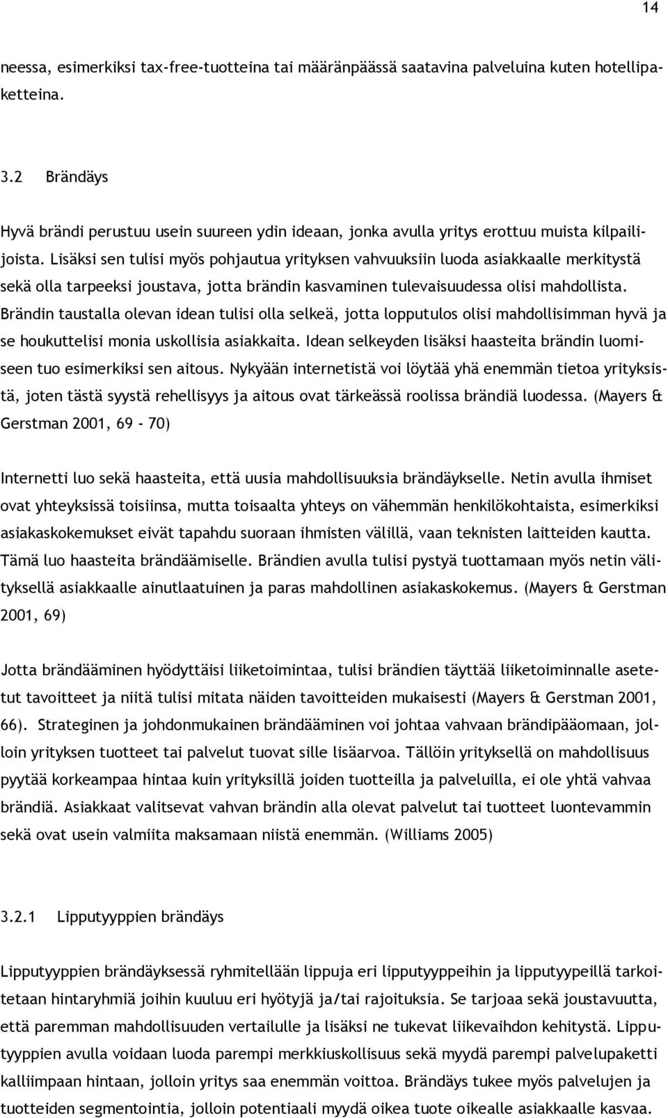 Lisäksi sen tulisi myös pohjautua yrityksen vahvuuksiin luoda asiakkaalle merkitystä sekä olla tarpeeksi joustava, jotta brändin kasvaminen tulevaisuudessa olisi mahdollista.