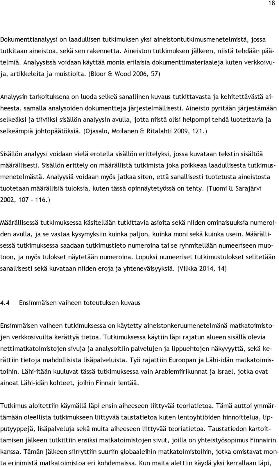 (Bloor & Wood 2006, 57) Analyysin tarkoituksena on luoda selkeä sanallinen kuvaus tutkittavasta ja kehitettävästä aiheesta, samalla analysoiden dokumentteja järjestelmällisesti.