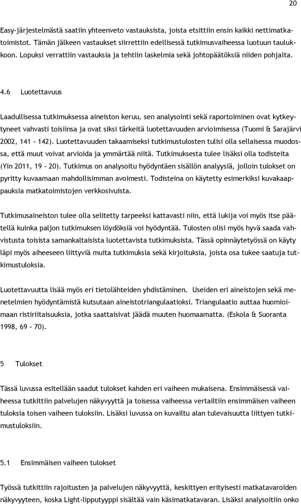 6 Luotettavuus Laadullisessa tutkimuksessa aineiston keruu, sen analysointi sekä raportoiminen ovat kytkeytyneet vahvasti toisiinsa ja ovat siksi tärkeitä luotettavuuden arvioimisessa (Tuomi &