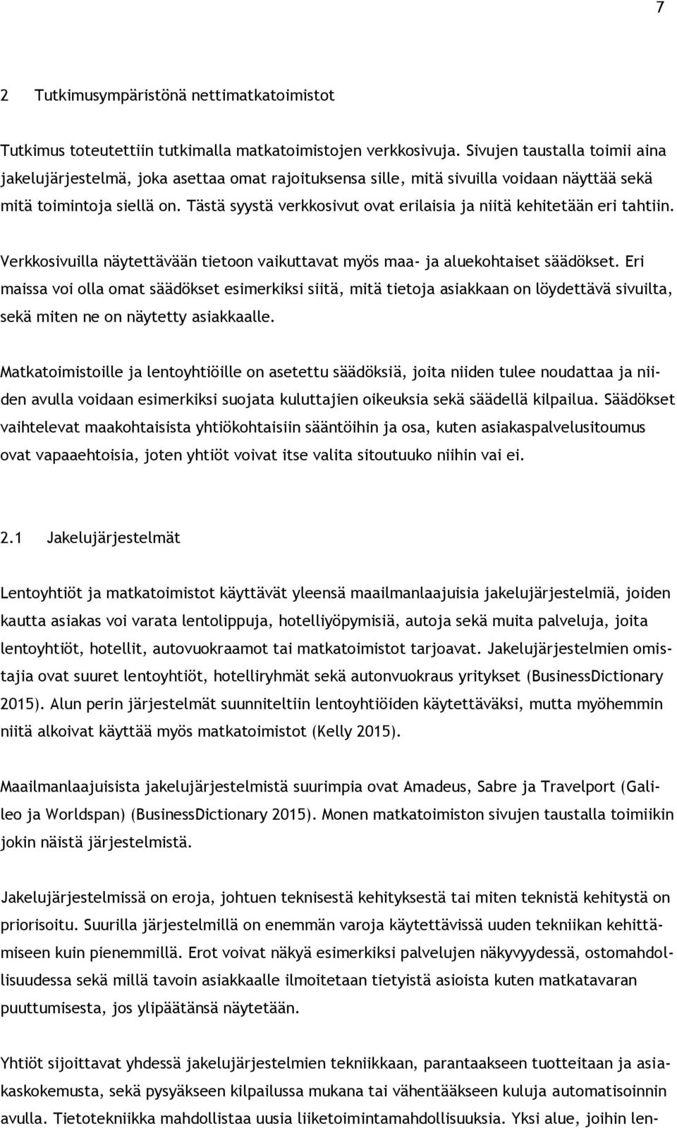 Tästä syystä verkkosivut ovat erilaisia ja niitä kehitetään eri tahtiin. Verkkosivuilla näytettävään tietoon vaikuttavat myös maa- ja aluekohtaiset säädökset.