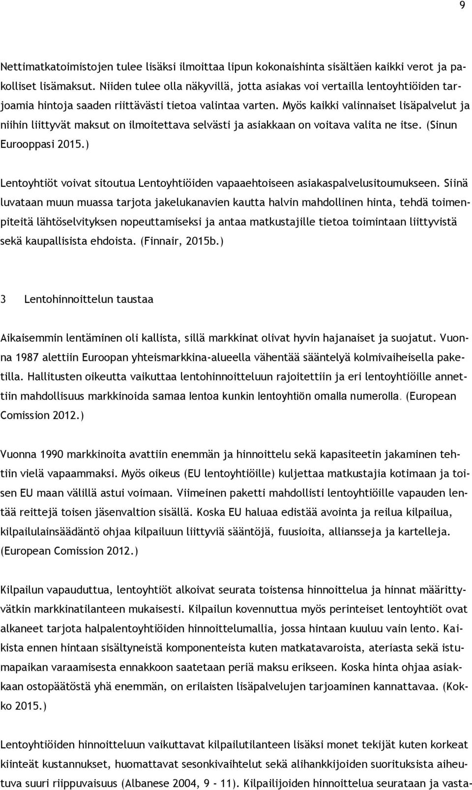 Myös kaikki valinnaiset lisäpalvelut ja niihin liittyvät maksut on ilmoitettava selvästi ja asiakkaan on voitava valita ne itse. (Sinun Eurooppasi 2015.