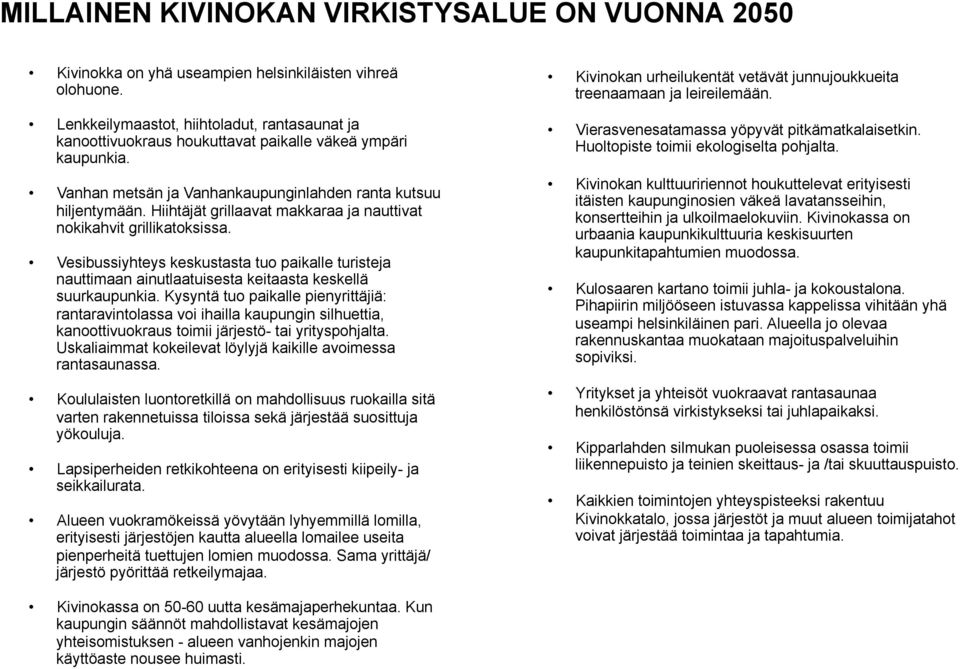 Hiihtäjät grillaavat makkaraa ja nauttivat nokikahvit grillikatoksissa. Vesibussiyhteys keskustasta tuo paikalle turisteja nauttimaan ainutlaatuisesta keitaasta keskellä suurkaupunkia.