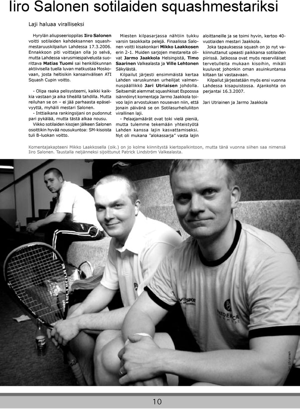 Squash Cupin voitto. - Olipa raaka pelisysteemi, kaikki kaikkia vastaan ja aika tiheällä tahdilla. Mutta reiluhan se on ei jää parhaasta epäselvyyttä, myhäili mestari Salonen.