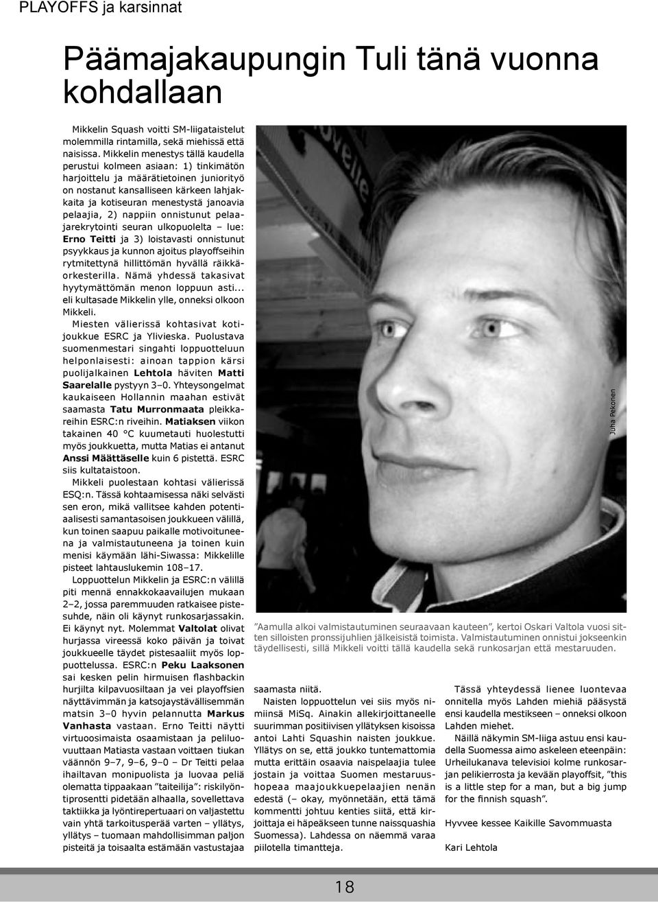 pelaajia, 2) nappiin onnistunut pelaajarekrytointi seuran ulkopuolelta lue: Erno Teitti ja 3) loistavasti onnistunut psyykkaus ja kunnon ajoitus playoffseihin rytmitettynä hillittömän hyvällä