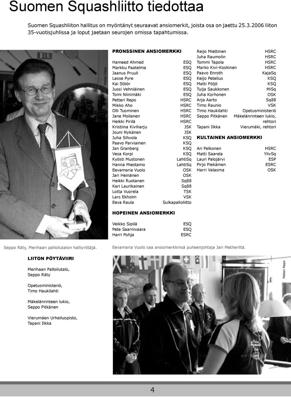 HSRC Heikki Pirilä HSRC Kristiina Kiviharju JSK Jouni Nykänen JSK Juha Sihvola KSQ Paavo Parviainen KSQ Jan Granberg KSQ Vesa Korpi KSQ Kyösti Mustonen LahtiSq Hanna Miestamo LahtiSq Eevamaria Vuolo