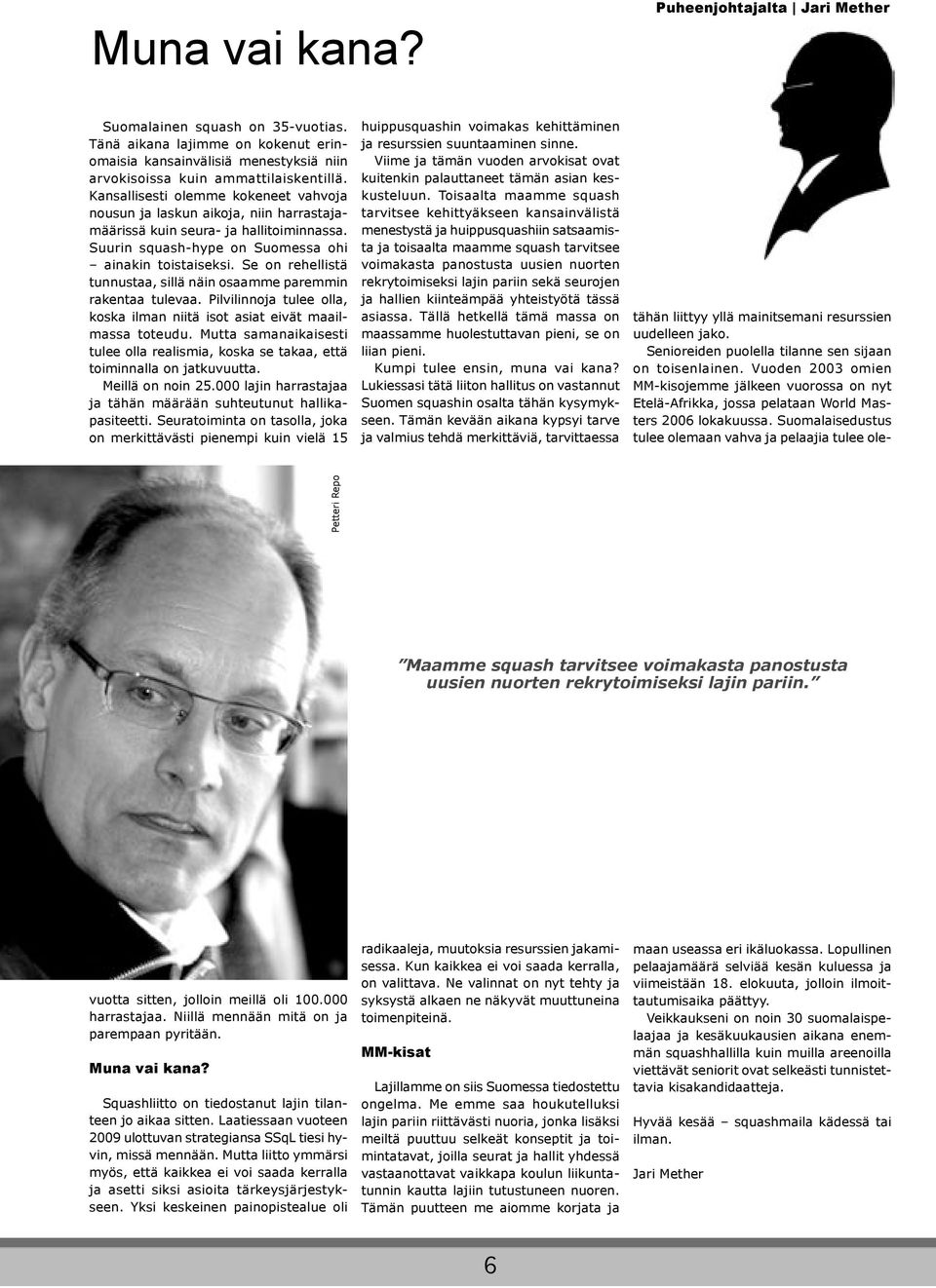 Se on rehellistä tunnustaa, sillä näin osaamme paremmin rakentaa tulevaa. Pilvilinnoja tulee olla, koska ilman niitä isot asiat eivät maailmassa toteudu.