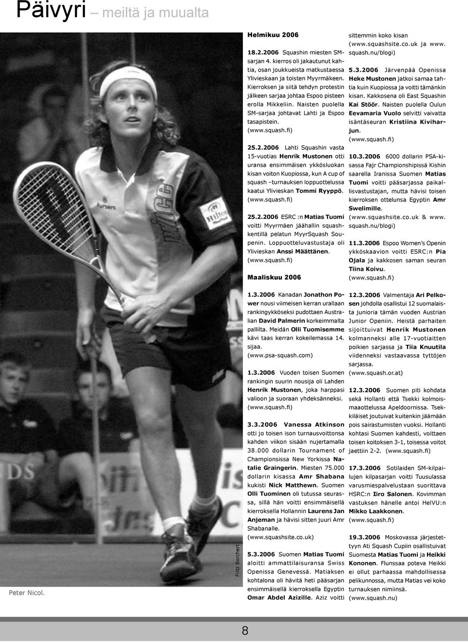 .2.2006 Lahti Squashin vasta 15-vuotias Henrik Mustonen otti uransa ensimmäisen ykkösluokan kisan voiton Kuopiossa, kun A cup of squash turnauksen loppuottelussa kaatui Ylivieskan Tommi Ryyppö. (www.