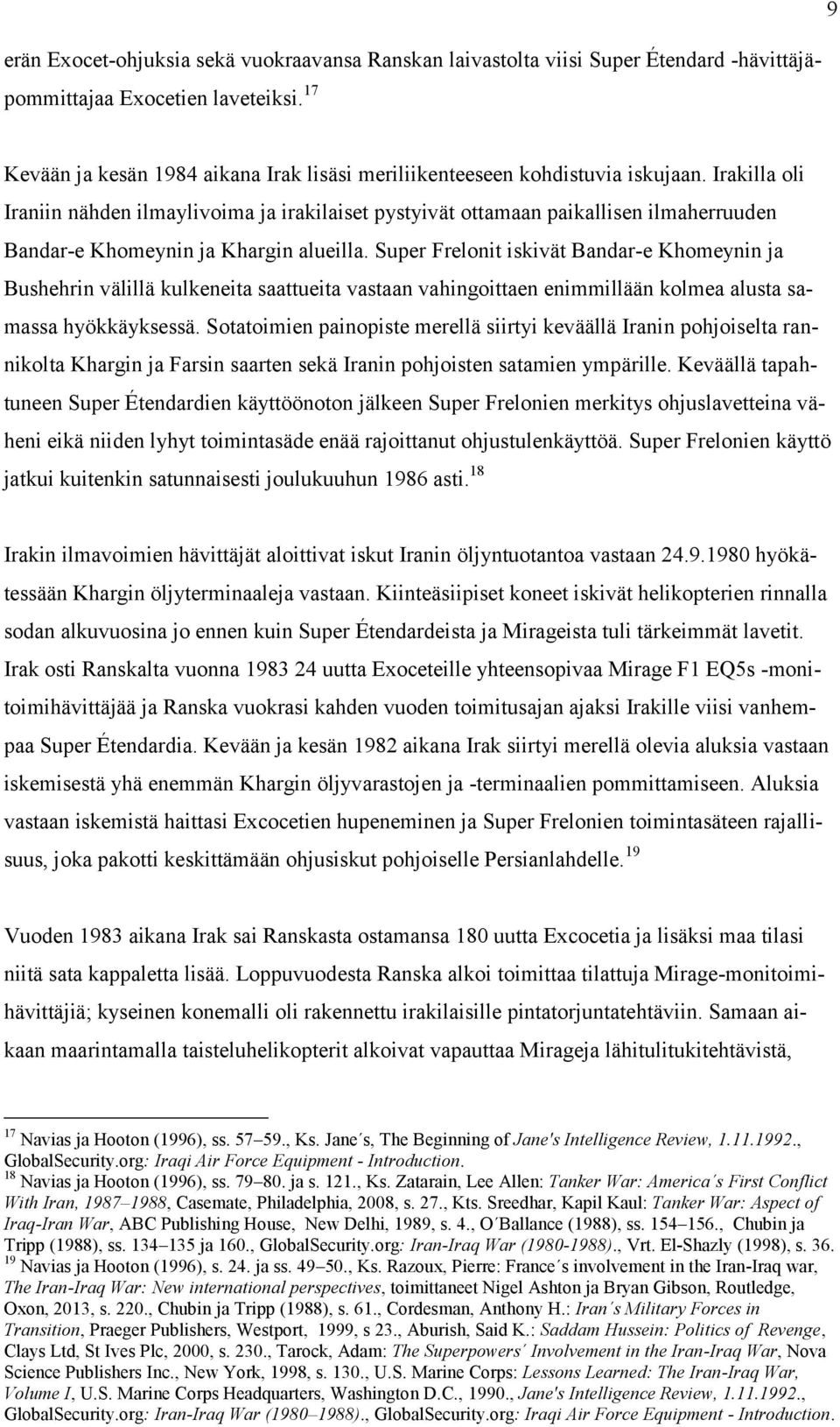 Irakilla oli Iraniin nähden ilmaylivoima ja irakilaiset pystyivät ottamaan paikallisen ilmaherruuden Bandar-e Khomeynin ja Khargin alueilla.