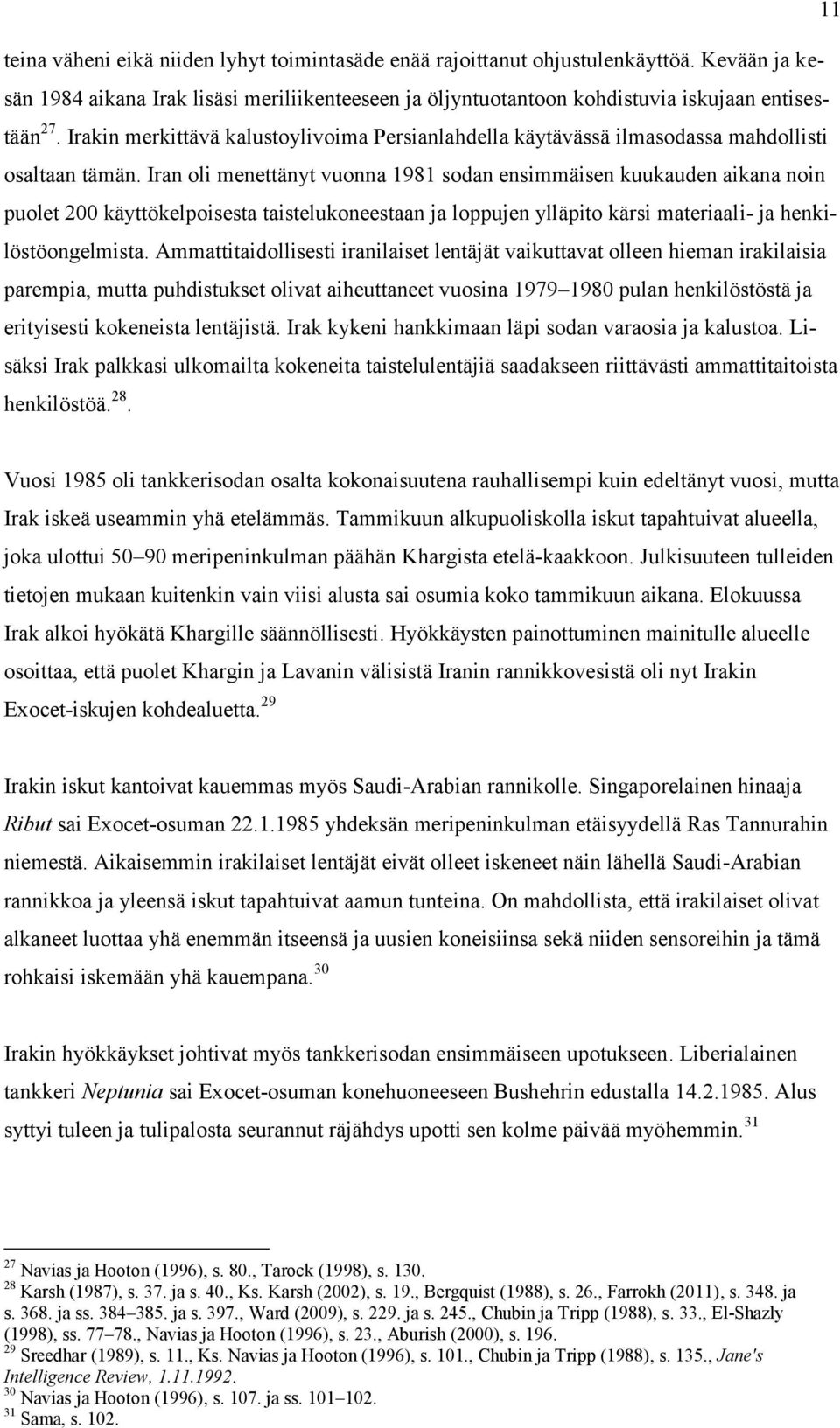 Iran oli menettänyt vuonna 1981 sodan ensimmäisen kuukauden aikana noin puolet 200 käyttökelpoisesta taistelukoneestaan ja loppujen ylläpito kärsi materiaali- ja henkilöstöongelmista.