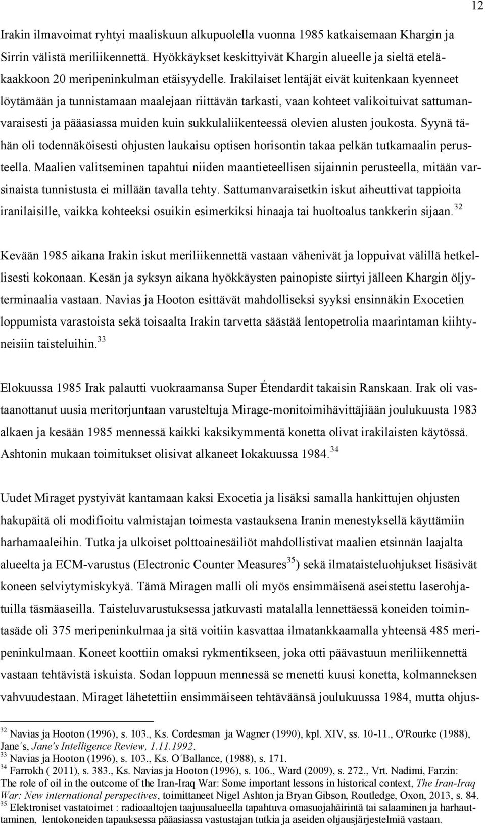 Irakilaiset lentäjät eivät kuitenkaan kyenneet löytämään ja tunnistamaan maalejaan riittävän tarkasti, vaan kohteet valikoituivat sattumanvaraisesti ja pääasiassa muiden kuin sukkulaliikenteessä