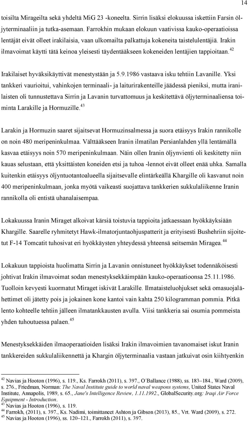 Irakin ilmavoimat käytti tätä keinoa yleisesti täydentääkseen kokeneiden lentäjien tappioitaan. 42 Irakilaiset hyväksikäyttivät menestystään ja 5.9.1986 vastaava isku tehtiin Lavanille.