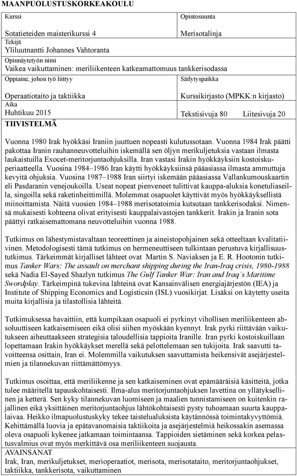 Vuonna 1980 Irak hyökkäsi Iraniin juuttuen nopeasti kulutussotaan.