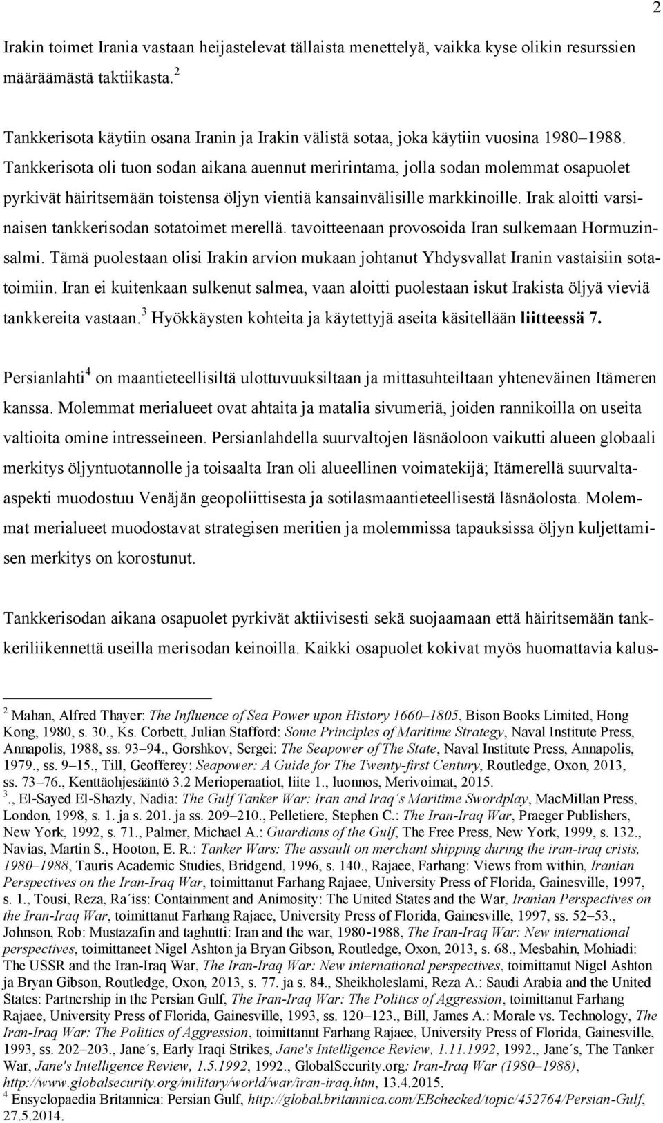 Tankkerisota oli tuon sodan aikana auennut meririntama, jolla sodan molemmat osapuolet pyrkivät häiritsemään toistensa öljyn vientiä kansainvälisille markkinoille.