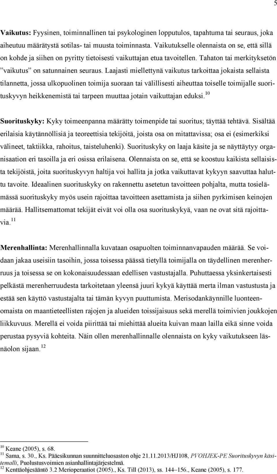 Laajasti miellettynä vaikutus tarkoittaa jokaista sellaista tilannetta, jossa ulkopuolinen toimija suoraan tai välillisesti aiheuttaa toiselle toimijalle suorituskyvyn heikkenemistä tai tarpeen