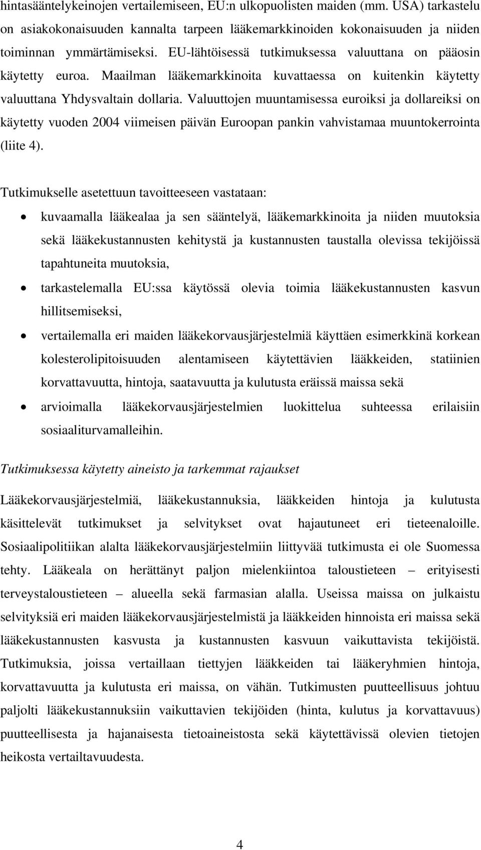 Valuuttojen muuntamisessa euroiksi ja dollareiksi on käytetty vuoden 2004 viimeisen päivän Euroopan pankin vahvistamaa muuntokerrointa (liite 4).