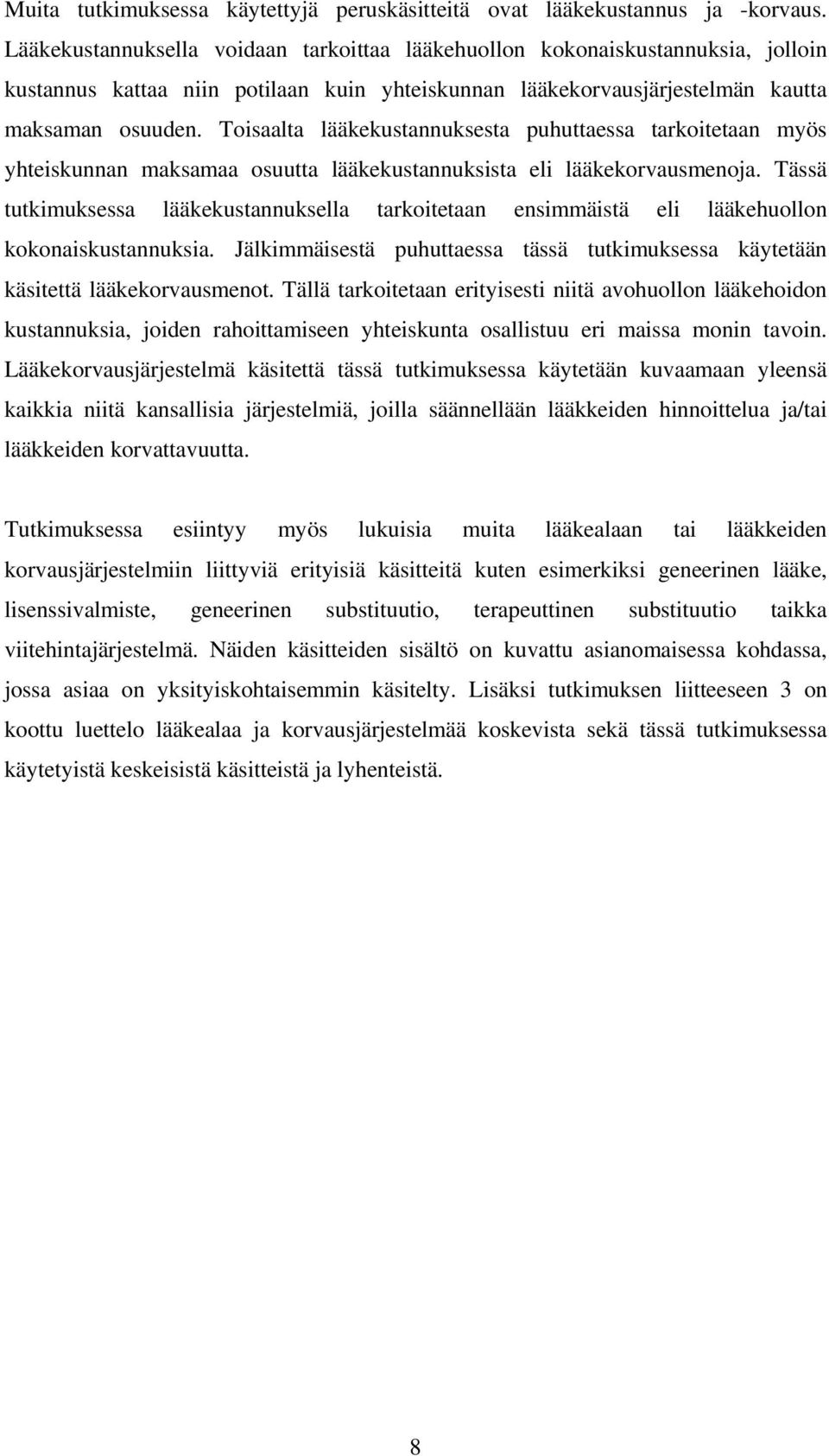 Toisaalta lääkekustannuksesta puhuttaessa tarkoitetaan myös yhteiskunnan maksamaa osuutta lääkekustannuksista eli lääkekorvausmenoja.