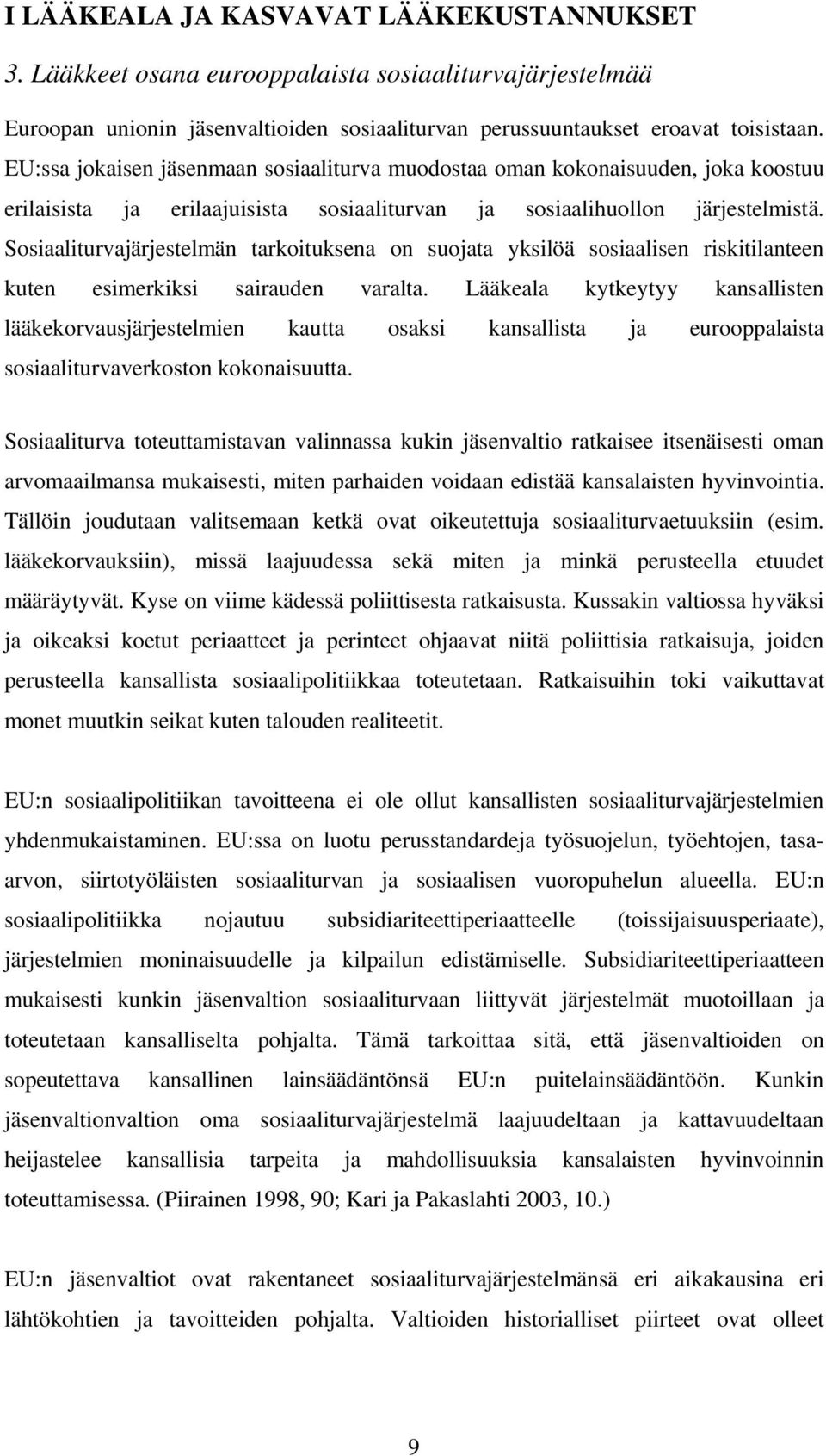 Sosiaaliturvajärjestelmän tarkoituksena on suojata yksilöä sosiaalisen riskitilanteen kuten esimerkiksi sairauden varalta.