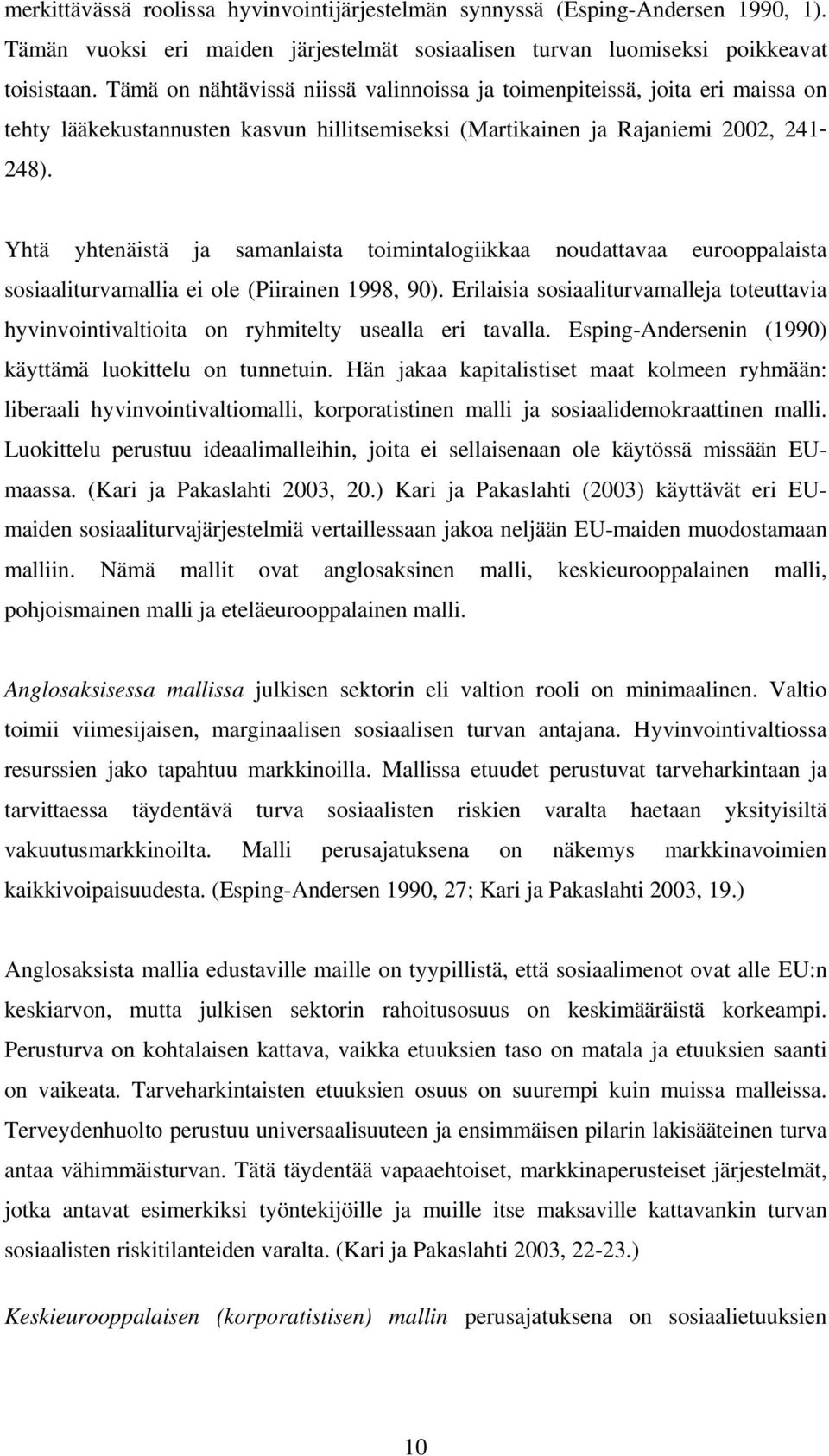 Yhtä yhtenäistä ja samanlaista toimintalogiikkaa noudattavaa eurooppalaista sosiaaliturvamallia ei ole (Piirainen 1998, 90).