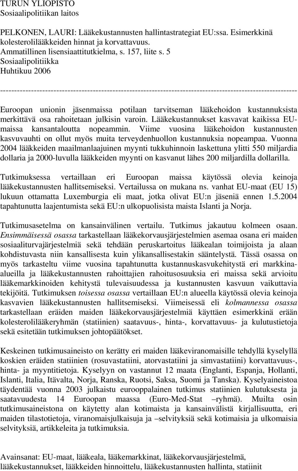 5 Sosiaalipolitiikka Huhtikuu 2006 ---------------------------------------------------------------------------------------------------------- Euroopan unionin jäsenmaissa potilaan tarvitseman