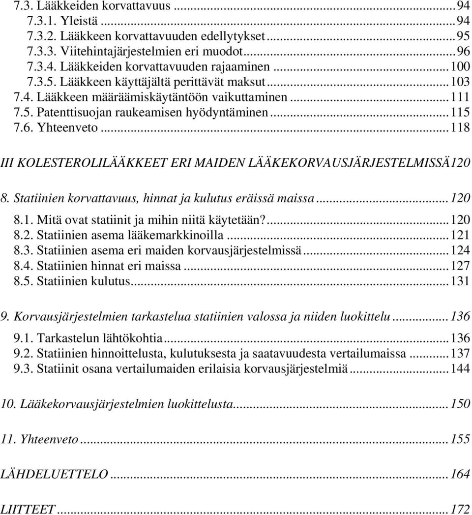 ..118 III KOLESTEROLILÄÄKKEET ERI MAIDEN LÄÄKEKORVAUSJÄRJESTELMISSÄ120 8. Statiinien korvattavuus, hinnat ja kulutus eräissä maissa...120 8.1. Mitä ovat statiinit ja mihin niitä käytetään?...120 8.2. Statiinien asema lääkemarkkinoilla.