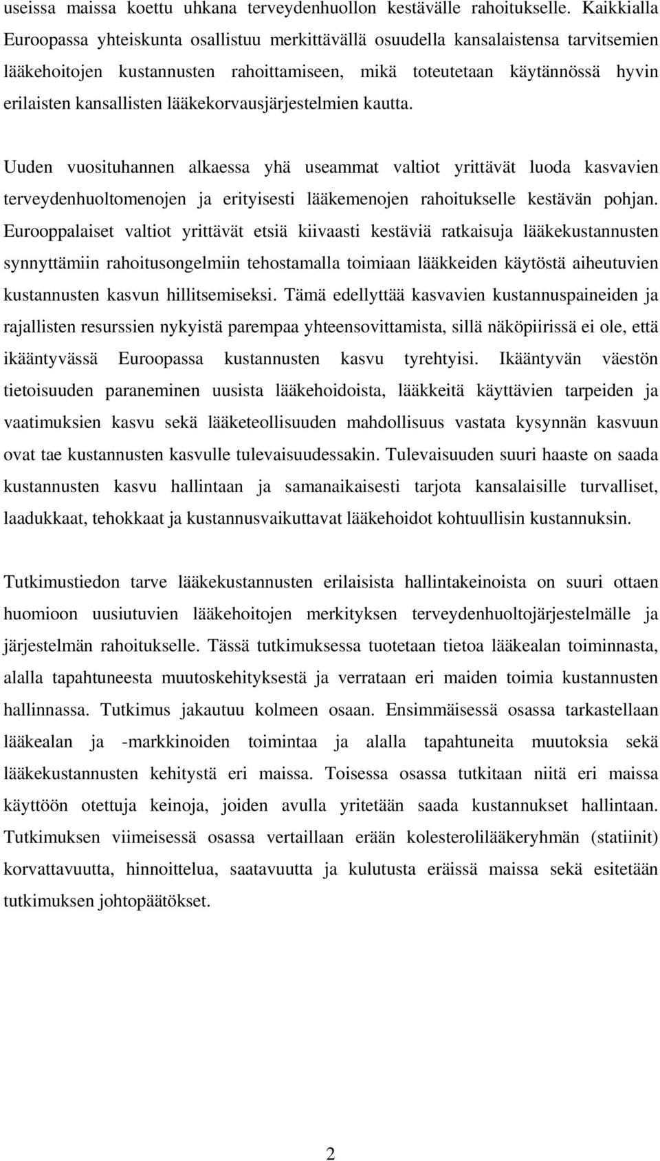 lääkekorvausjärjestelmien kautta. Uuden vuosituhannen alkaessa yhä useammat valtiot yrittävät luoda kasvavien terveydenhuoltomenojen ja erityisesti lääkemenojen rahoitukselle kestävän pohjan.