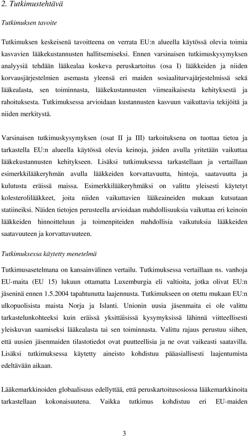 lääkealasta, sen toiminnasta, lääkekustannusten viimeaikaisesta kehityksestä ja rahoituksesta. Tutkimuksessa arvioidaan kustannusten kasvuun vaikuttavia tekijöitä ja niiden merkitystä.