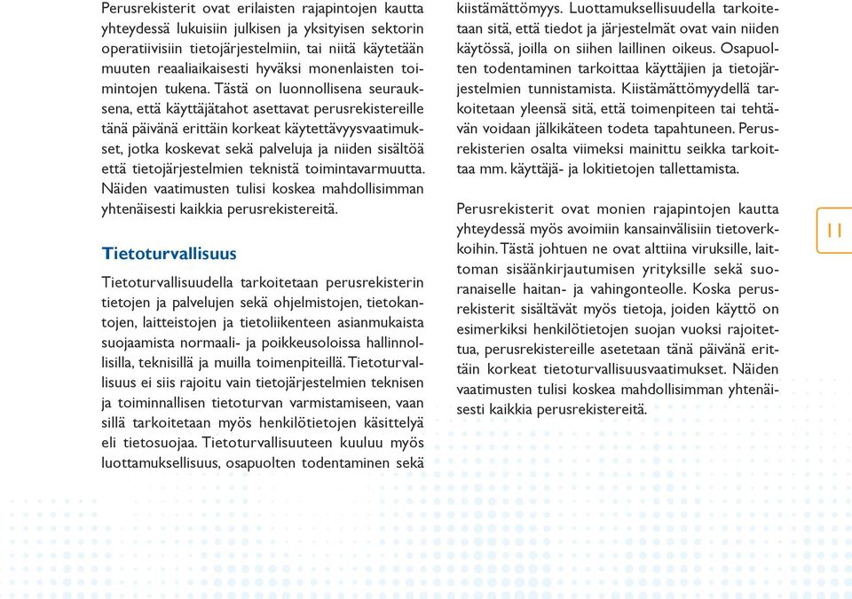 Tästä on luonnollisena seurauksena, että käyttäjätahot asettavat perusrekistereille tänä päivänä erittäin korkeat käytettävyysvaatimukset, jotka koskevat sekä palveluja ja niiden sisältöä että