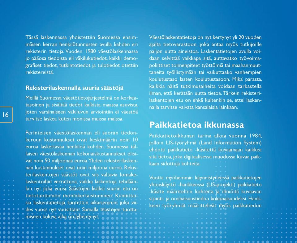 Rekisterilaskennalla suuria säästöjä Meillä Suomessa väestötietojärjestelmä on korkeatasoinen ja sisältää tiedot kaikista maassa asuvista, joten varsinaiseen väkiluvun arviointiin ei väestöä tarvitse