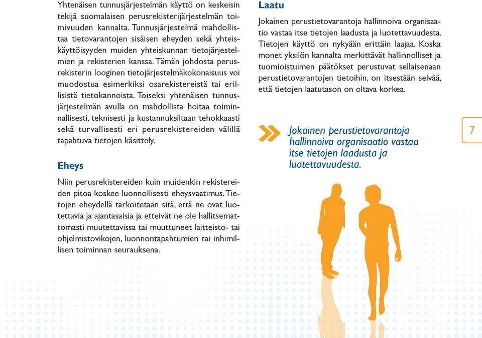 Tämän johdosta perusrekisterin looginen tietojärjestelmäkokonaisuus voi muodostua esimerkiksi osarekistereistä tai erillisistä tietokannoista.