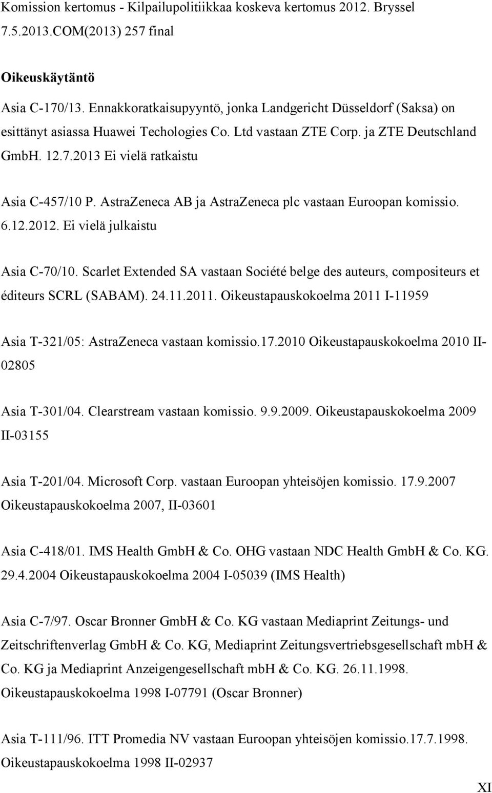 AstraZeneca AB ja AstraZeneca plc vastaan Euroopan komissio. 6.12.2012. Ei vielä julkaistu Asia C-70/10. Scarlet Extended SA vastaan Société belge des auteurs, compositeurs et éditeurs SCRL (SABAM).