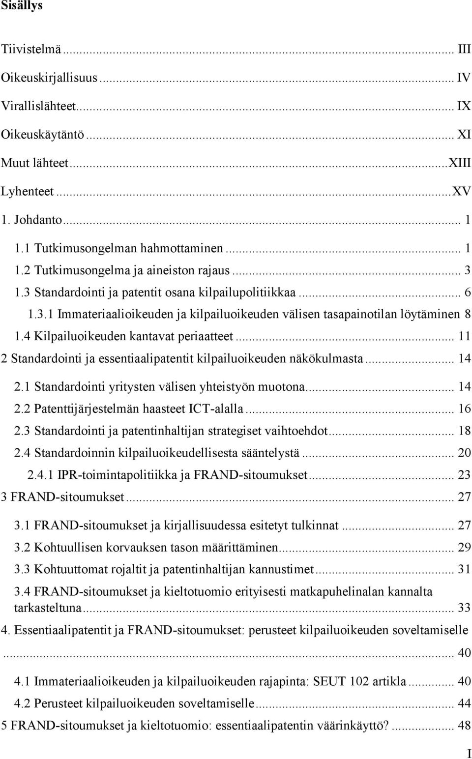 .. 11 2 Standardointi ja essentiaalipatentit kilpailuoikeuden näkökulmasta... 14 2.1 Standardointi yritysten välisen yhteistyön muotona... 14 2.2 Patenttijärjestelmän haasteet ICT-alalla... 16 2.