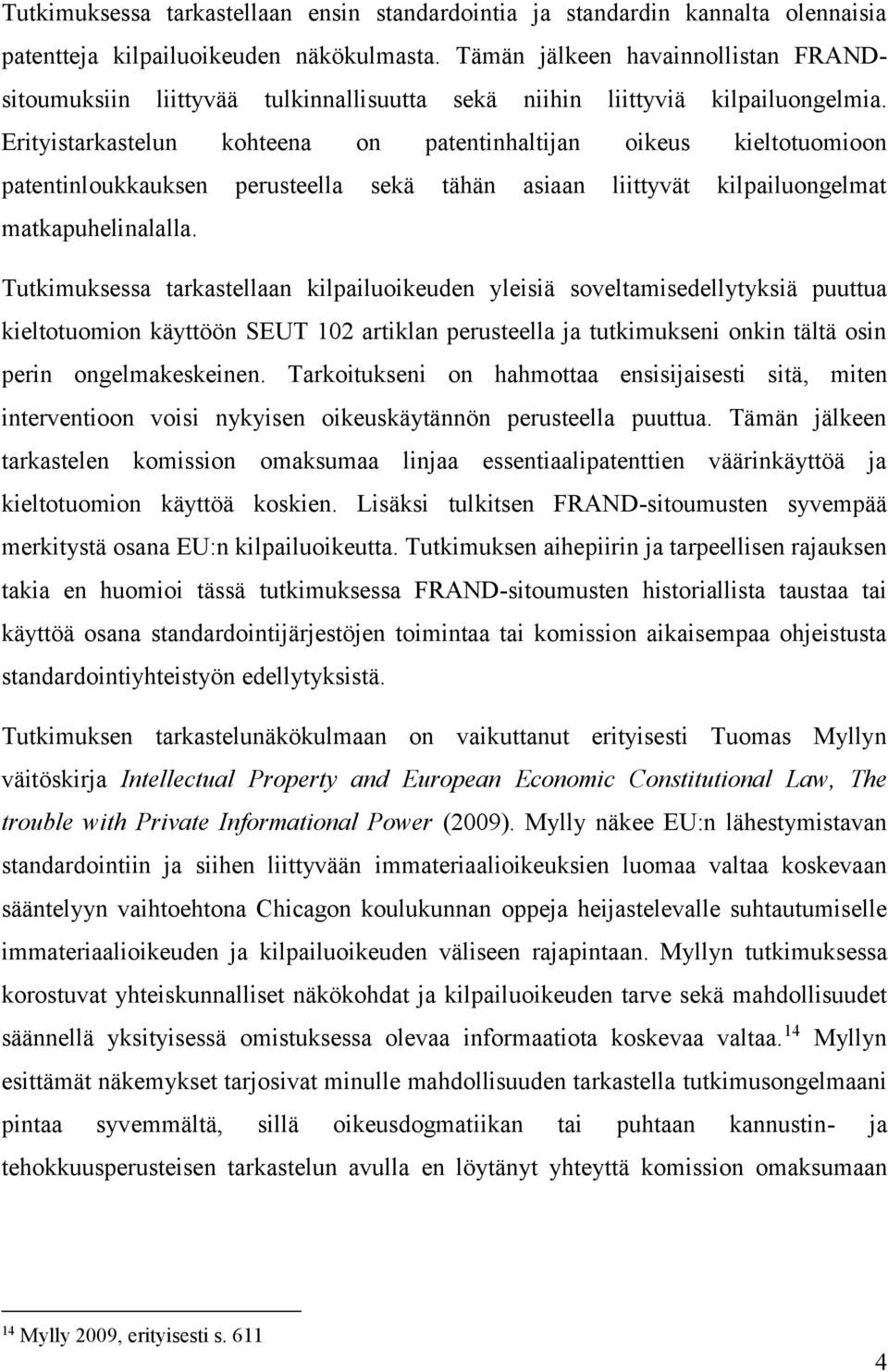 Erityistarkastelun kohteena on patentinhaltijan oikeus kieltotuomioon patentinloukkauksen perusteella sekä tähän asiaan liittyvät kilpailuongelmat matkapuhelinalalla.