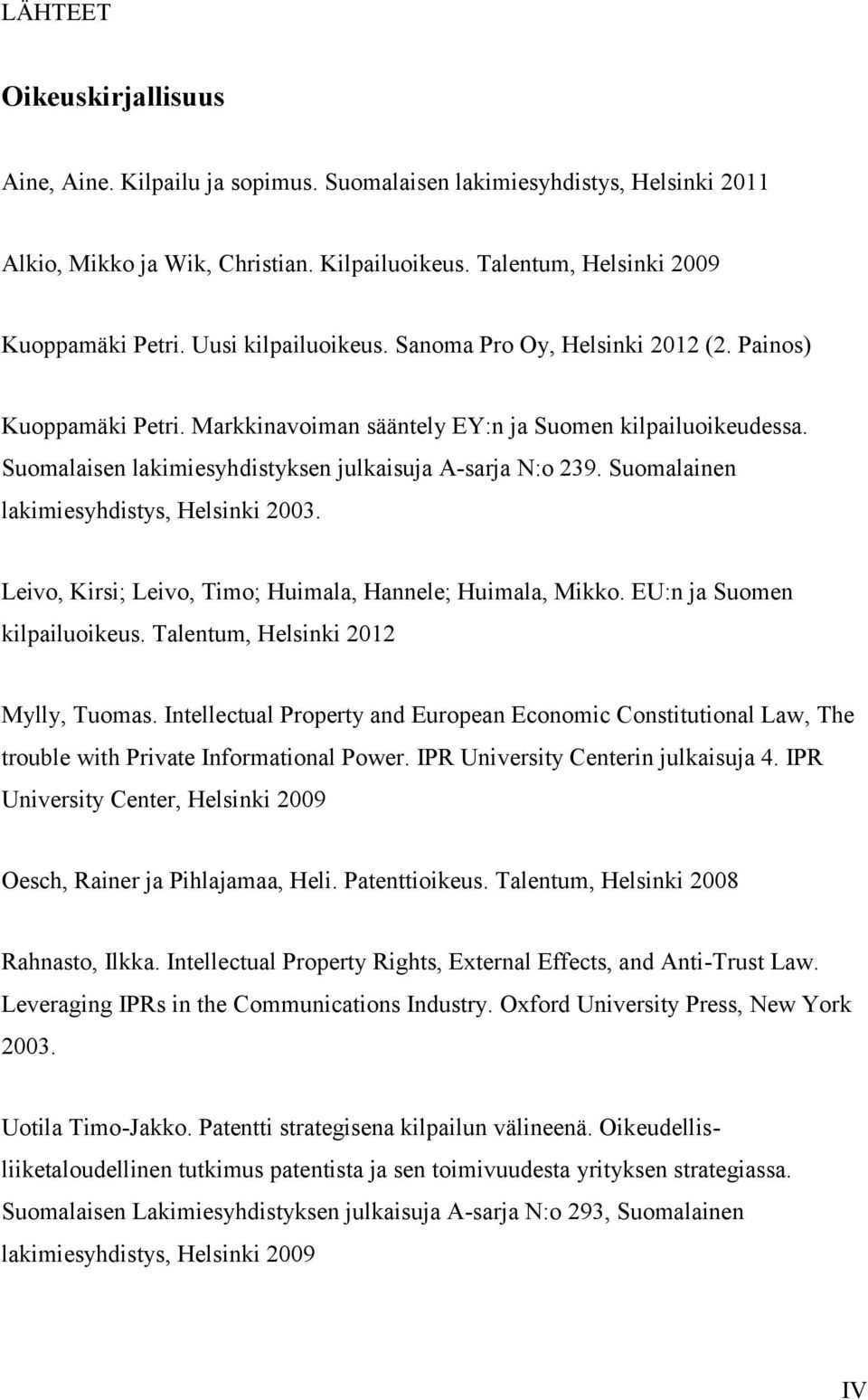 Suomalainen lakimiesyhdistys, Helsinki 2003. Leivo, Kirsi; Leivo, Timo; Huimala, Hannele; Huimala, Mikko. EU:n ja Suomen kilpailuoikeus. Talentum, Helsinki 2012 Mylly, Tuomas.