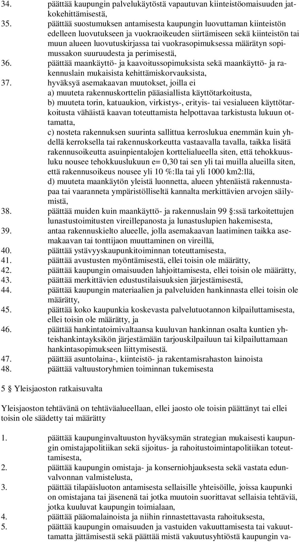 määrätyn sopimussakon suuruudesta ja perimisestä, 36. päättää maankäyttö- ja kaavoitussopimuksista sekä maankäyttö- ja rakennuslain mukaisista kehittämiskorvauksista, 37.