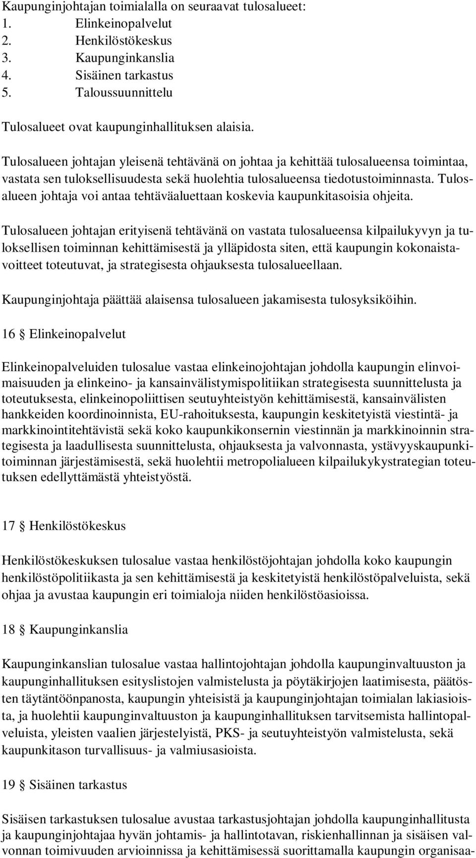 Tulosalueen johtajan yleisenä tehtävänä on johtaa ja kehittää tulosalueensa toimintaa, vastata sen tuloksellisuudesta sekä huolehtia tulosalueensa tiedotustoiminnasta.