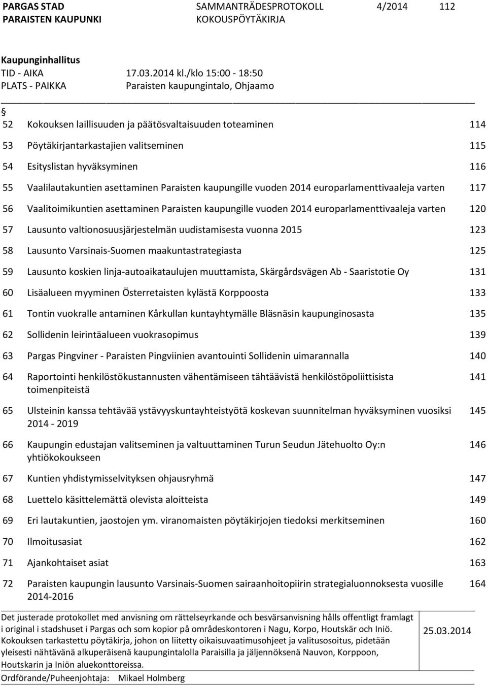 hyväksyminen 116 55 Vaalilautakuntien asettaminen Paraisten kaupungille vuoden 2014 europarlamenttivaaleja varten 117 56 Vaalitoimikuntien asettaminen Paraisten kaupungille vuoden 2014