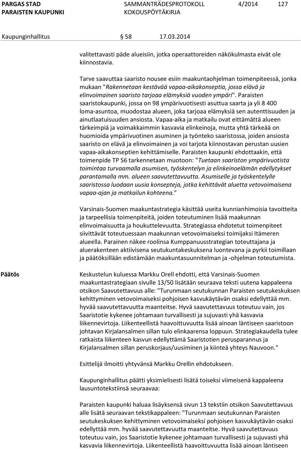 Paraisten saaristokaupunki, jossa on 98 ympärivuotisesti asuttua saarta ja yli 8 400 loma-asuntoa, muodostaa alueen, joka tarjoaa elämyksiä sen autenttisuuden ja ainutlaatuisuuden ansiosta.