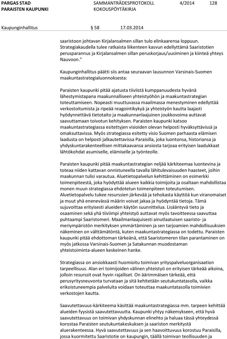 " Kaupunginhallitus päätti siis antaa seuraavan lausunnon Varsinais-Suomen maakuntastrategialuonnoksesta: Paraisten kaupunki pitää ajatusta tiiviistä kumppanuudesta hyvänä lähestymistapana