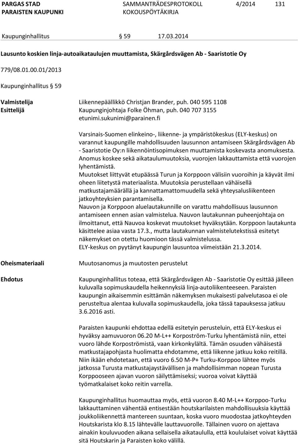 fi Varsinais-Suomen elinkeino-, liikenne- ja ympäristökeskus (ELY-keskus) on varannut kaupungille mahdollisuuden lausunnon antamiseen Skärgårdsvägen Ab - Saaristotie Oy:n liikennöintisopimuksen