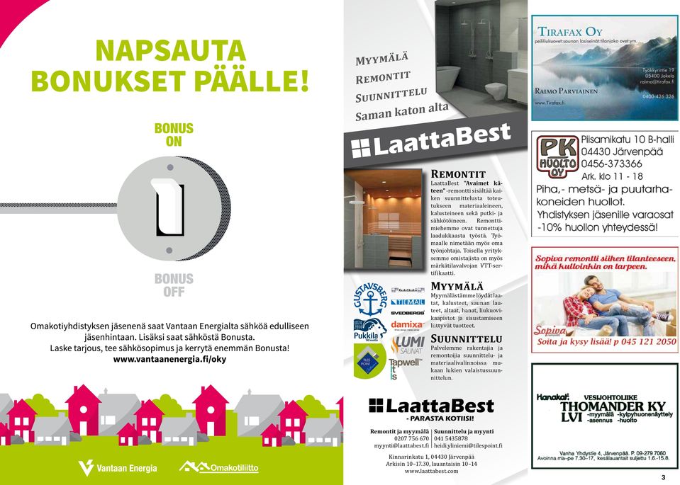 Myymälä Myymälästämme löydät laatat, kalusteet, saunan lauteet, altaat, hanat, liukuovikaapistot ja sisustamiseen liittyvät tuotteet.