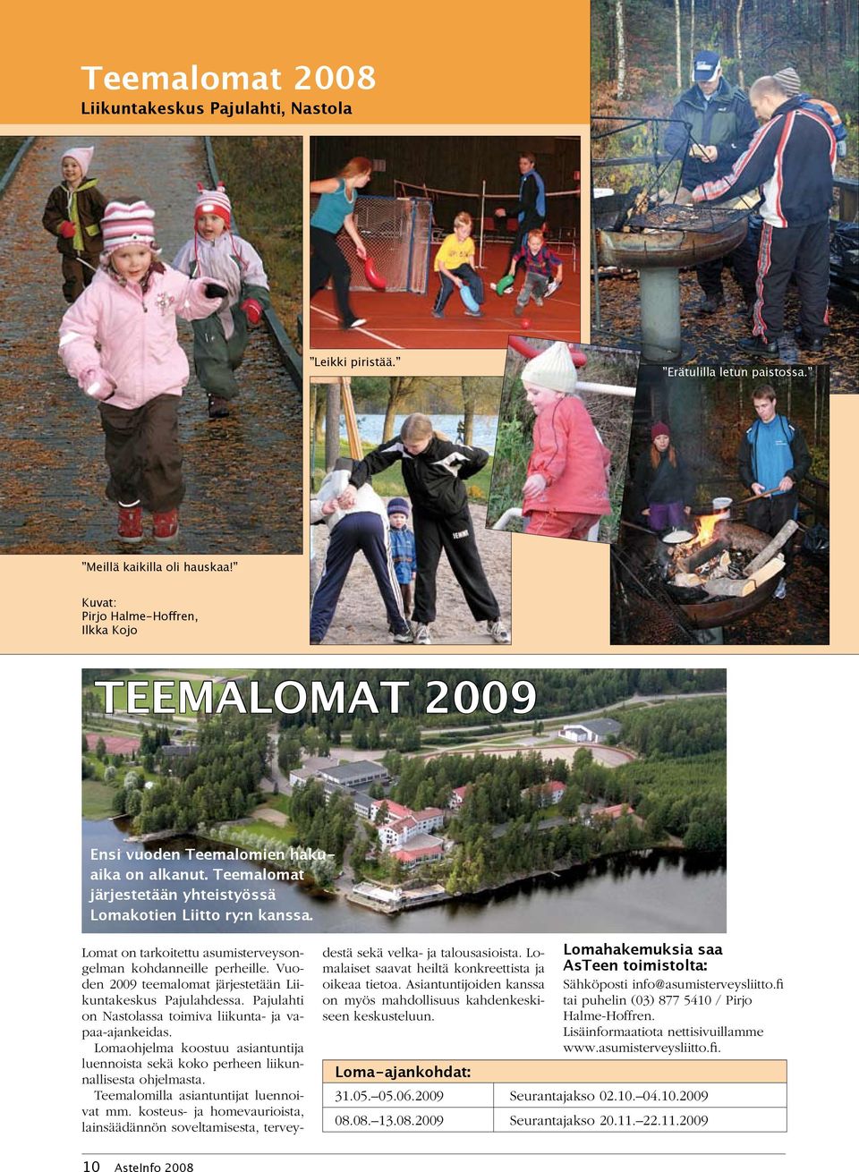 Lomat on tarkoitettu asumisterveysongelman kohdanneille perheille. Vuoden 2009 teemalomat järjestetään Liikuntakeskus Pajulahdessa. Pajulahti on Nastolassa toimiva liikunta- ja vapaa-ajankeidas.