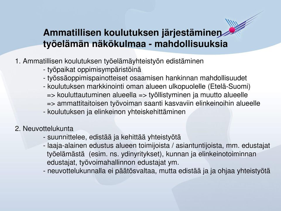 ulkopuolelle (Etelä-Suomi) => kouluttautuminen alueella => työllistyminen ja muutto alueelle => ammattitaitoisen työvoiman saanti kasvaviin elinkeinoihin alueelle - koulutuksen ja elinkeinon